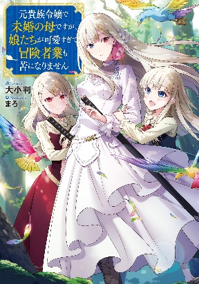 Even Though I’m a Former Noble and a Single Mother, My Daughters Are Too Cute and Working as an Adventurer Isn’t Too Much of a H