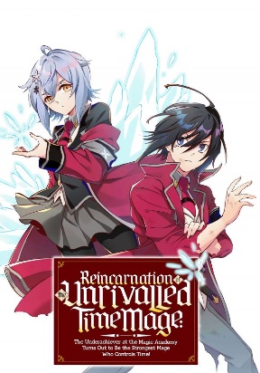 Reincarnation of the Unrivalled Time Mage: The Underachiever at the Magic Academy Turns Out to Be the Strongest Mage Who Control
